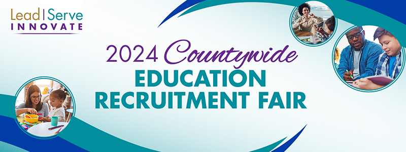 2024 Countywide Education Recruitment Fair. Lead. Serve. Innovate.