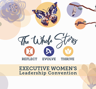Executive Womens Leadership Convention. The Whole Story. Reflect. Evolve. Thrive.