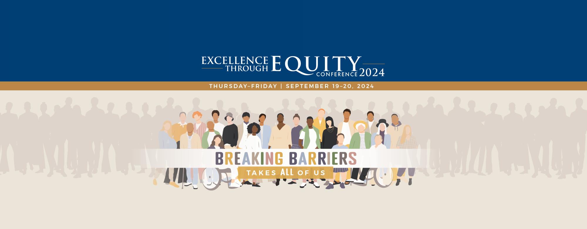 Excellence Through Equity Conference 2024. Thursday-Friday, September 19-20, 2024. Breaking Barriers takes ALL of us.