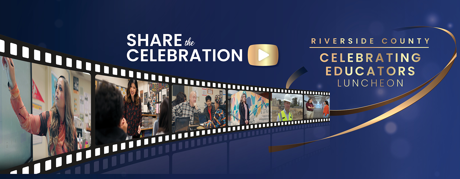 Share the Celebration. Riverside County Celebrating Educators Luncheon. Film reel with clips from honoree videos