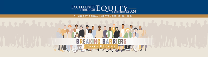 Excellence Through Equity 2024. Thursday - Friday, September 19-20, 2024. Breaking Barriers Takes ALL of Us.
