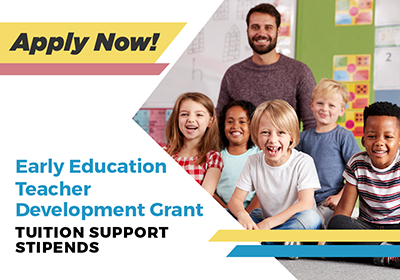 Early Education Teacher Development Grant Tuition Support Stipends. Apply Now.