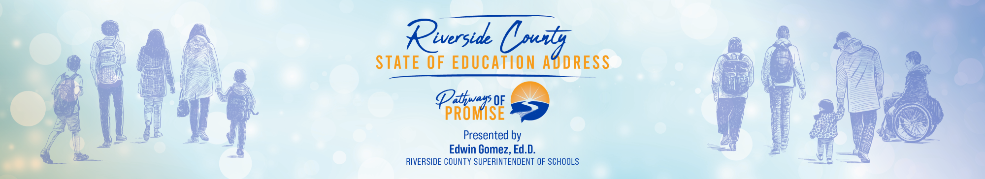 Riverside County State of Edcuation Address, Pathways of Promise, Presented by Edwin Gomez, Ed.D., Riverside County Superintendent of Schools